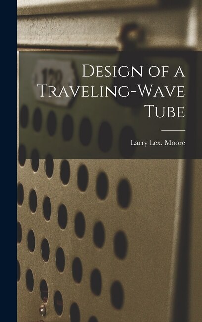 Design of a Traveling-wave Tube by Larry Lex Moore, Hardcover | Indigo Chapters