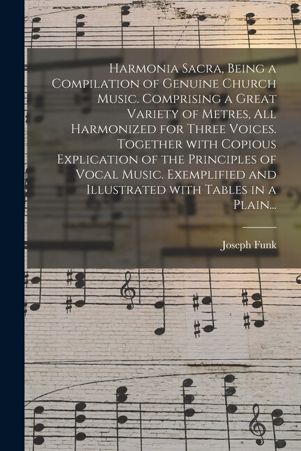 Harmonia Sacra Being a Compilation of Genuine Church Music. Comprising a Great Variety of Metres All Harmonized for Three Voices | Indigo Chapters