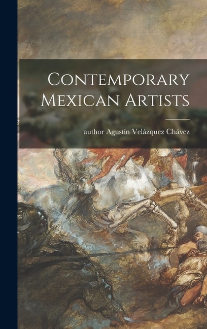 Contemporary Mexican Artists by Agustín Author Velázquez Chávez, Hardcover | Indigo Chapters