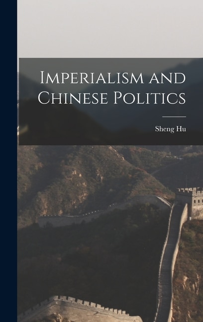 Imperialism and Chinese Politics by Sheng Hu, Hardcover | Indigo Chapters