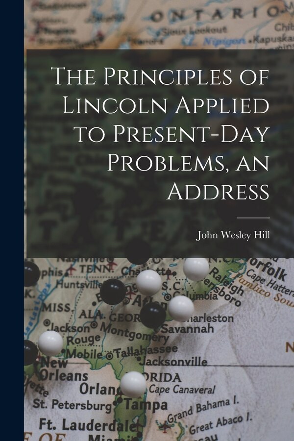 The Principles of Lincoln Applied to Present-day Problems an Address by John Wesley 1863-1936 Hill, Paperback | Indigo Chapters