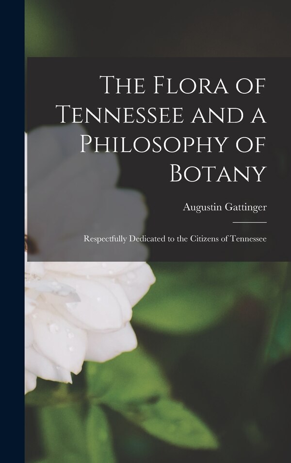 The Flora of Tennessee and a Philosophy of Botany by Augustin 1825-1903 Gattinger, Hardcover | Indigo Chapters