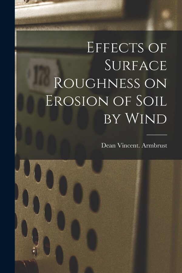 Effects of Surface Roughness on Erosion of Soil by Wind by Dean Vincent Armbrust, Paperback | Indigo Chapters