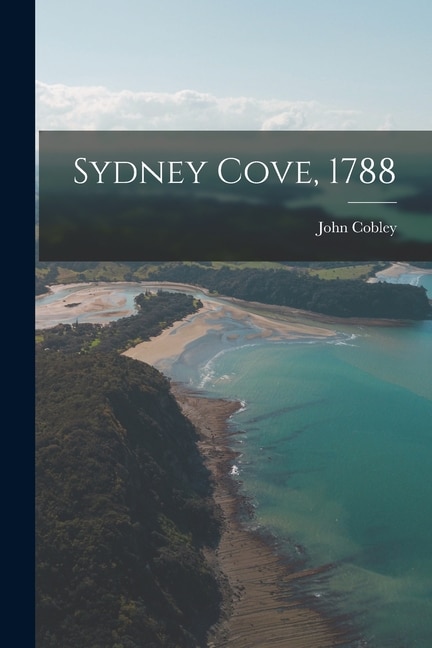 Sydney Cove 1788 by John Cobley, Paperback | Indigo Chapters