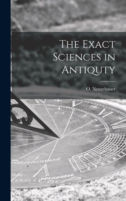The Exact Sciences in Antiquty by O (Otto) 1899- Neugebauer, Hardcover | Indigo Chapters