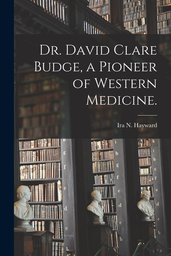 Dr. David Clare Budge a Pioneer of Western Medicine by Ira N Hayward, Paperback | Indigo Chapters