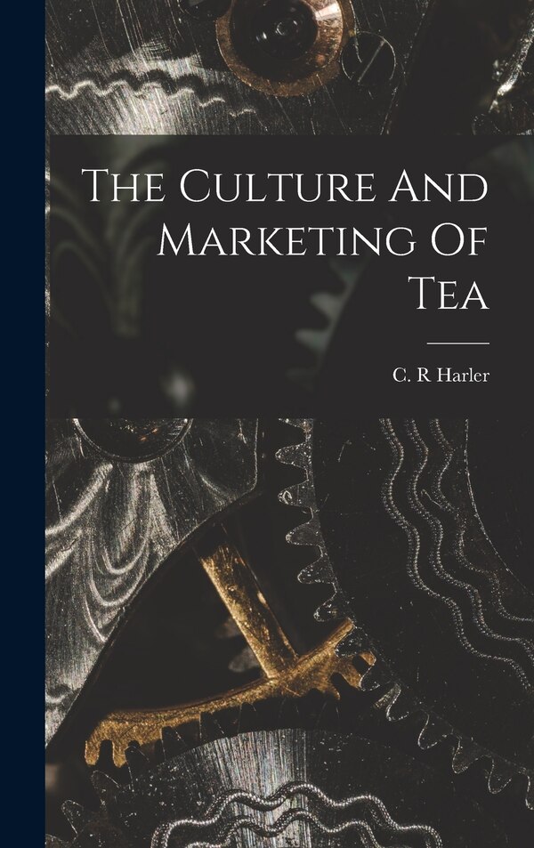 The Culture And Marketing Of Tea by C R Harler, Hardcover | Indigo Chapters