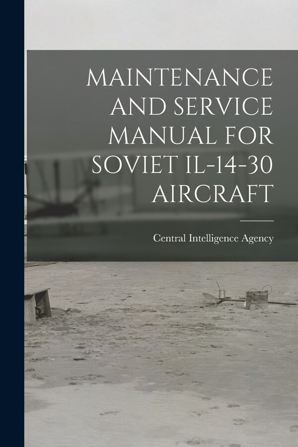 Maintenance and Service Manual for Soviet Il-14-30 Aircraft by Central Intelligence Agency, Paperback | Indigo Chapters