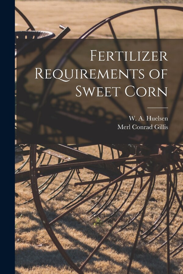 Fertilizer Requirements of Sweet Corn by Merl Conrad 1893- Gillis, Paperback | Indigo Chapters