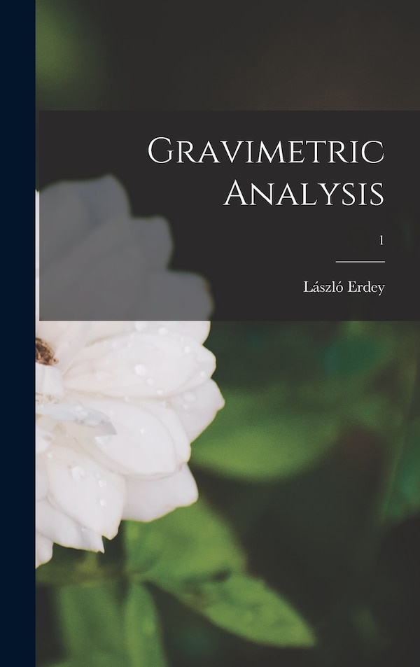 Gravimetric Analysis; 1 by László Erdey, Hardcover | Indigo Chapters