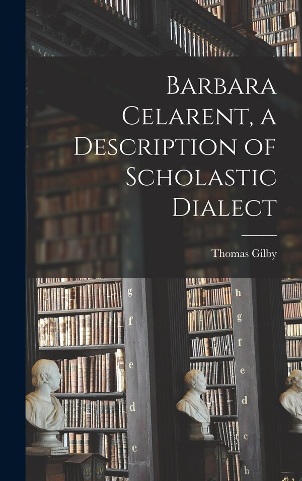 Barbara Celarent a Description of Scholastic Dialect by Thomas 1902-1975 Gilby, Hardcover | Indigo Chapters