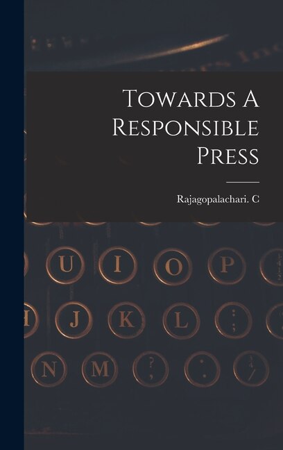 Towards A Responsible Press by Rajagopalachari C, Hardcover | Indigo Chapters