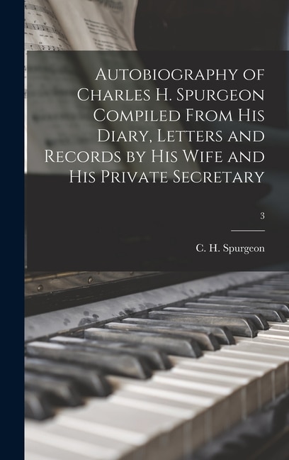 Autobiography of Charles H. Spurgeon Compiled From His Diary Letters and Records by His Wife and His Private Secretary; 3 | Indigo Chapters