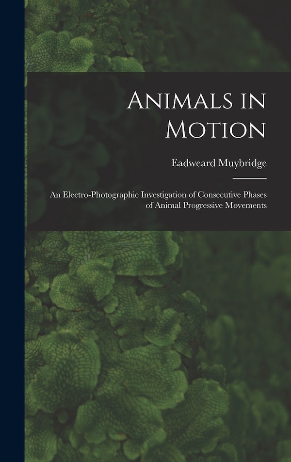 Animals in Motion by Eadweard 1830-1904 Muybridge, Hardcover | Indigo Chapters