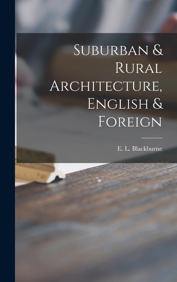 Suburban & Rural Architecture English & Foreign by E L (Edward Lushington) Blackburne, Hardcover | Indigo Chapters