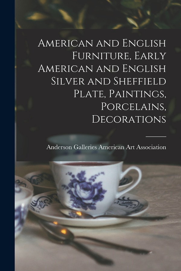 American and English Furniture Early American and English Silver and Sheffield Plate Paintings Porcelains Decorations | Indigo Chapters