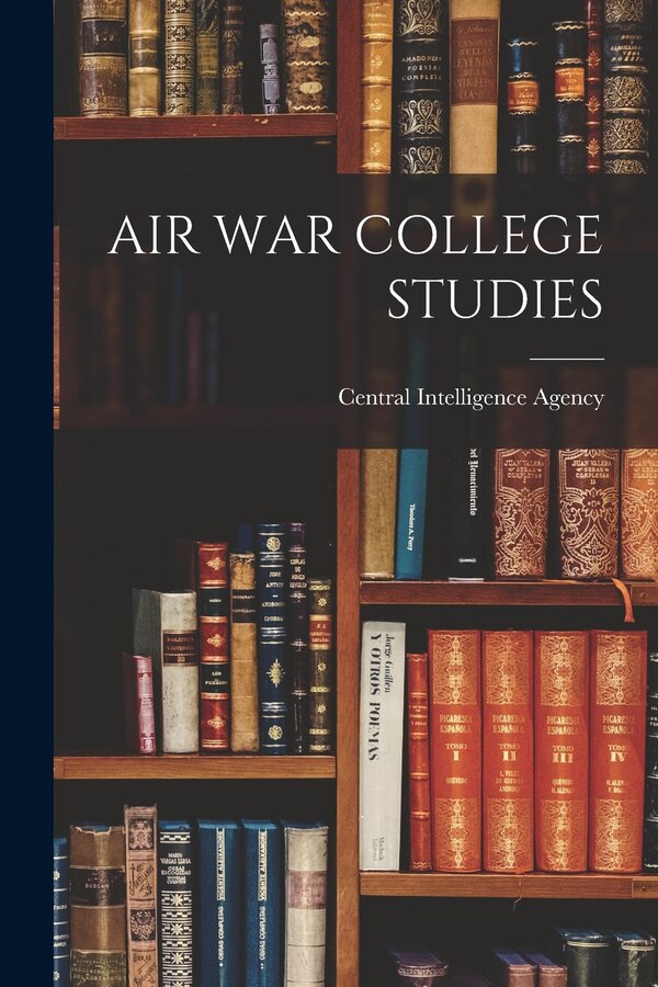 Air War College Studies by Central Intelligence Agency, Paperback | Indigo Chapters
