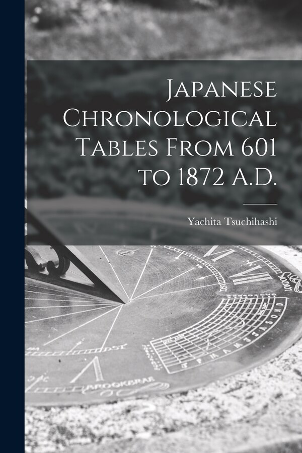 Japanese Chronological Tables From 601 to 1872 A. D by Yachita 1866- Tsuchihashi, Paperback | Indigo Chapters