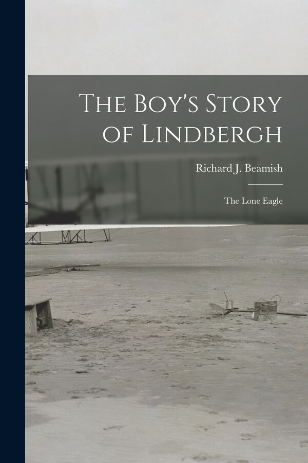The Boy's Story of Lindbergh by Richard J (Richard Joseph) Beamish, Paperback | Indigo Chapters