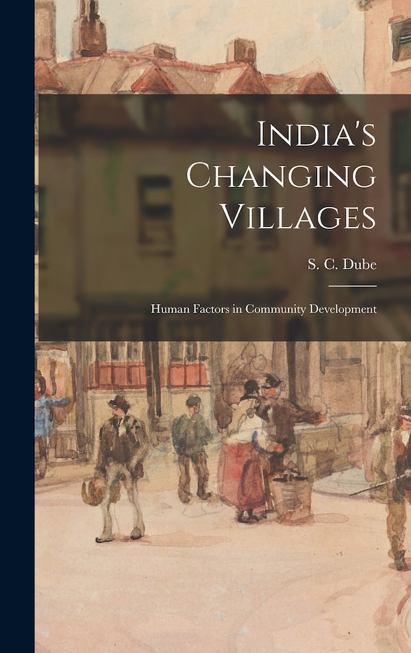 India's Changing Villages; Human Factors in Community Development by S C (Shyama Charan) 1922- Dube, Hardcover | Indigo Chapters