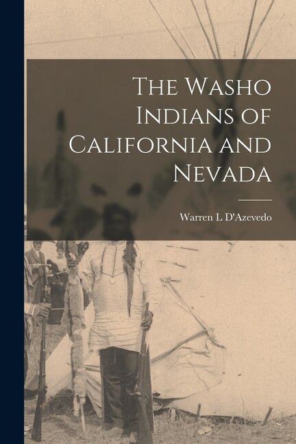 The Washo Indians of California and Nevada by Warren L D'Azevedo, Paperback | Indigo Chapters