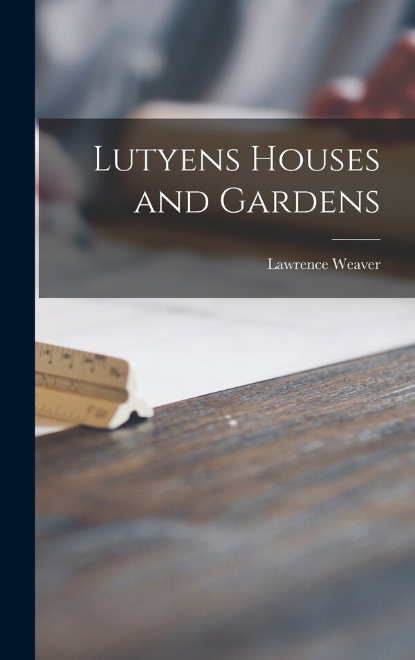 Lutyens Houses and Gardens by Lawrence 1876-1930 Weaver, Hardcover | Indigo Chapters