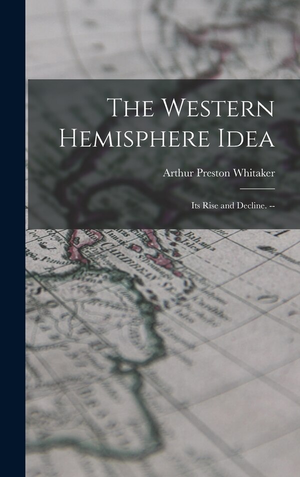 The Western Hemisphere Idea by Arthur Preston 1895- Whitaker, Hardcover | Indigo Chapters
