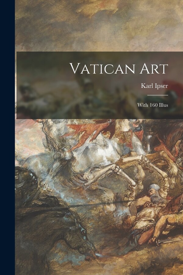 Vatican Art; With 160 Illus by Karl Ipser, Paperback | Indigo Chapters