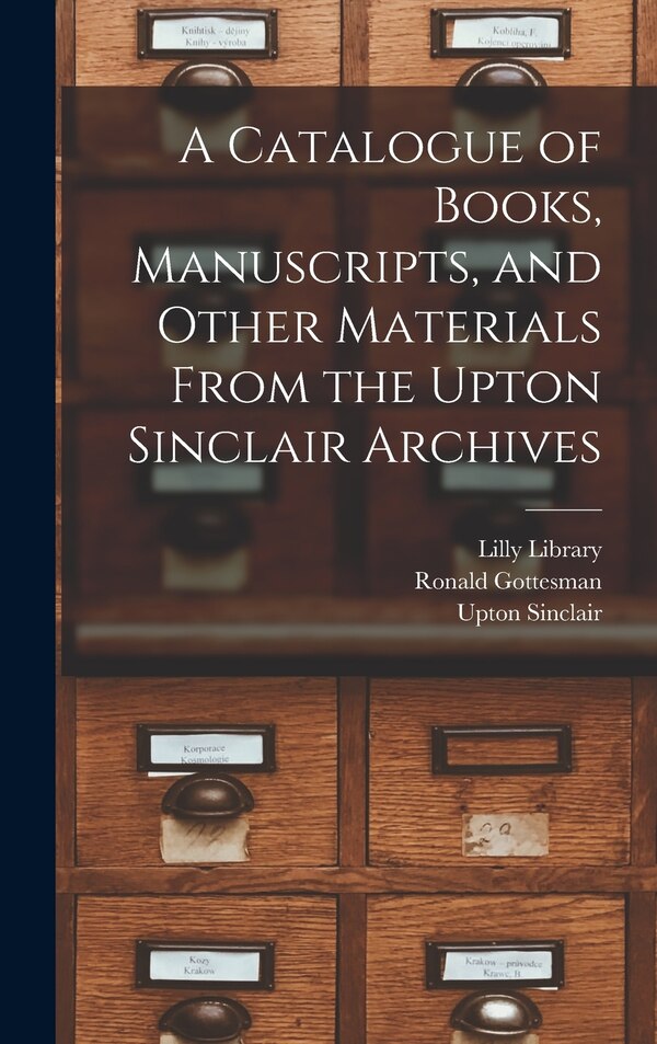 A Catalogue of Books Manuscripts and Other Materials From the Upton Sinclair Archives by Ronald Gottesman, Hardcover | Indigo Chapters