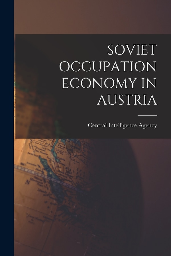 Soviet Occupation Economy in Austria by Central Intelligence Agency, Paperback | Indigo Chapters