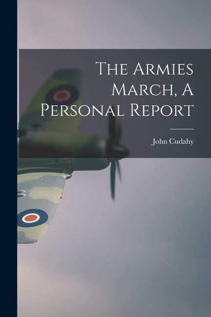 The Armies March A Personal Report by John 1887-1943 Cudahy, Paperback | Indigo Chapters