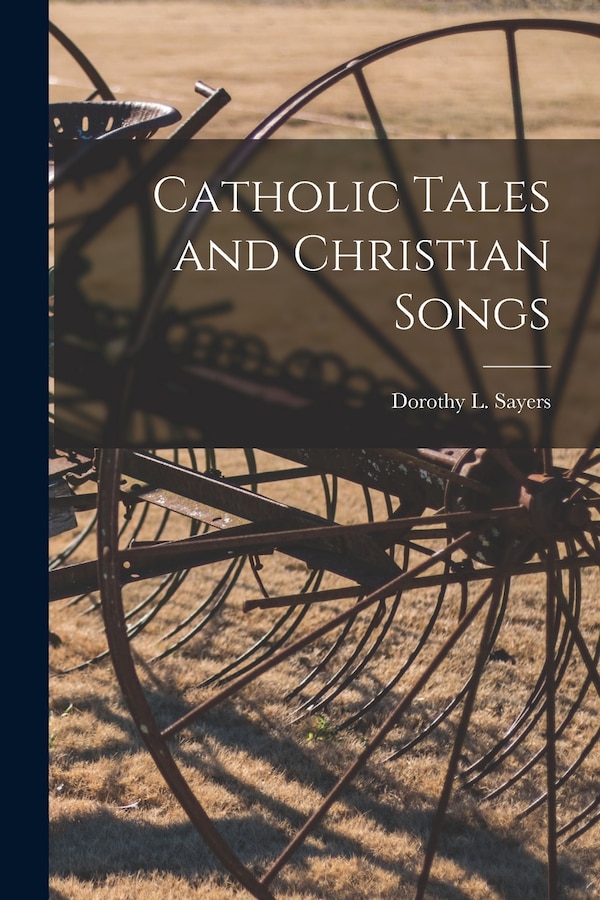 Catholic Tales and Christian Songs by Dorothy L (Dorothy Leigh) 1 Sayers, Paperback | Indigo Chapters