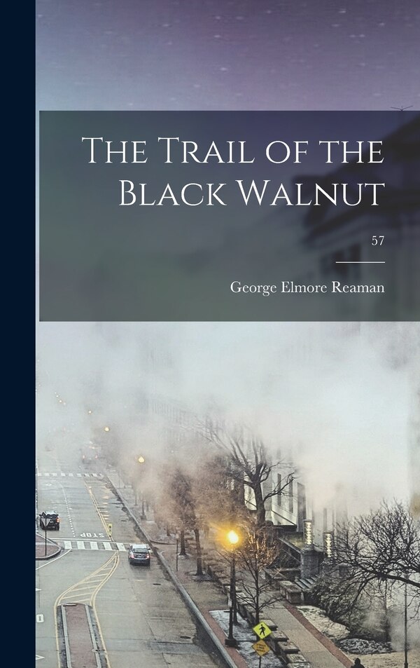The Trail of the Black Walnut; 57 by George Elmore 1889-1969 Reaman, Hardcover | Indigo Chapters