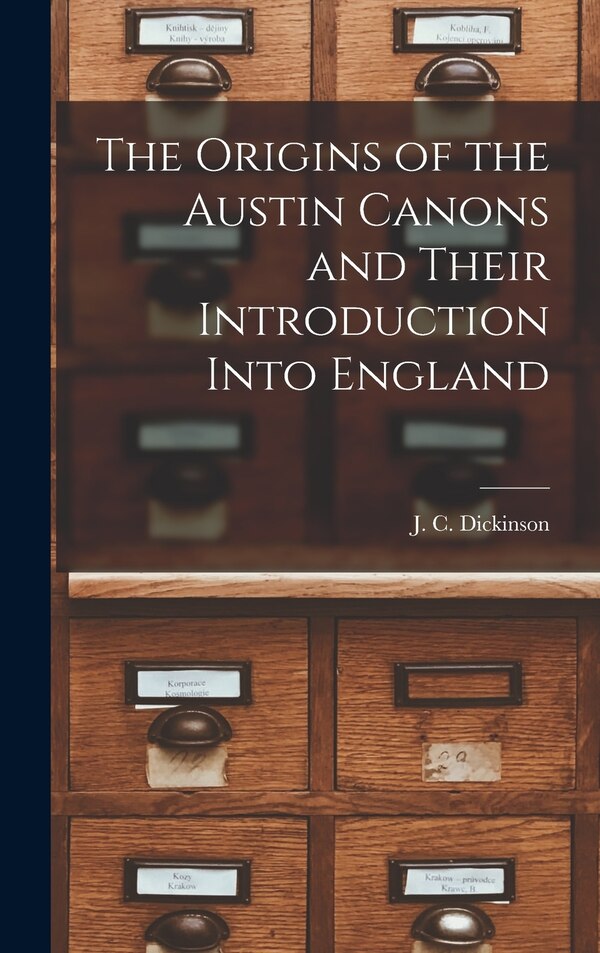 The Origins of the Austin Canons and Their Introduction Into England by J C (John Compton) Dickinson, Hardcover | Indigo Chapters