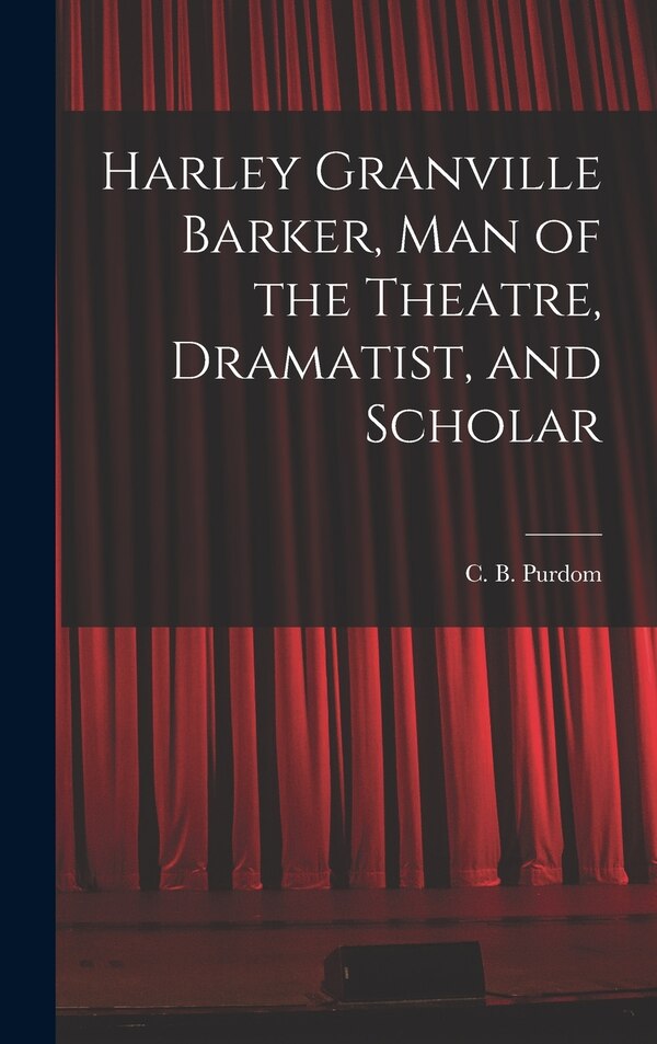 Harley Granville Barker Man of the Theatre Dramatist and Scholar by C B (Charles Benjamin) 1883- Purdom, Hardcover | Indigo Chapters