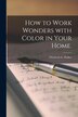 How to Work Wonders With Color in Your Home by Elizabeth G Parker, Paperback | Indigo Chapters