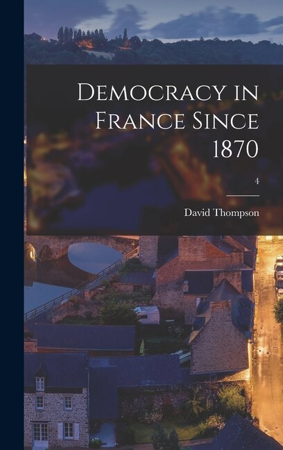 Democracy in France Since 1870; 4 by David Thompson, Hardcover | Indigo Chapters