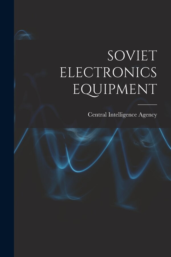 Soviet Electronics Equipment by Central Intelligence Agency, Paperback | Indigo Chapters