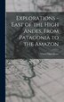 Explorations - East of the High Andes From Patagonia to the Amazon by Victor Oppenheim, Hardcover | Indigo Chapters