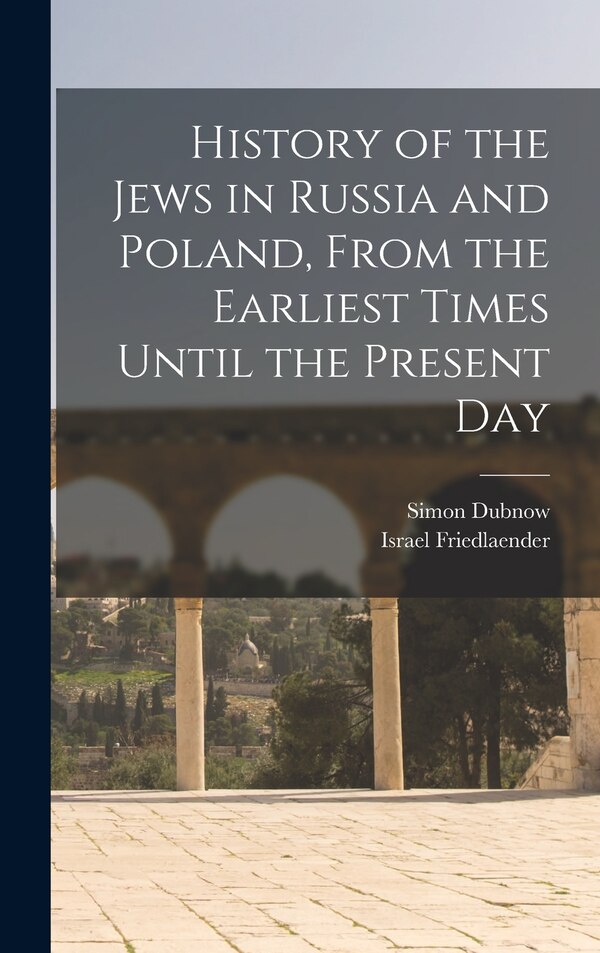History of the Jews in Russia and Poland From the Earliest Times Until the Present Day by Simon 1860-1941 Dubnow, Hardcover | Indigo Chapters