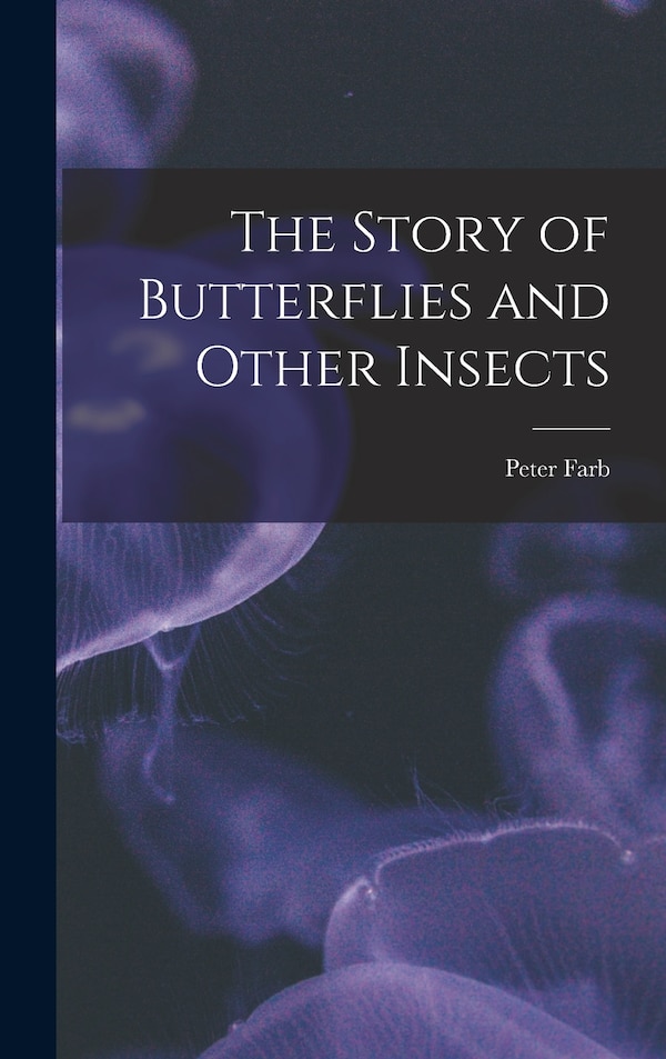 The Story of Butterflies and Other Insects by Peter Farb, Hardcover | Indigo Chapters