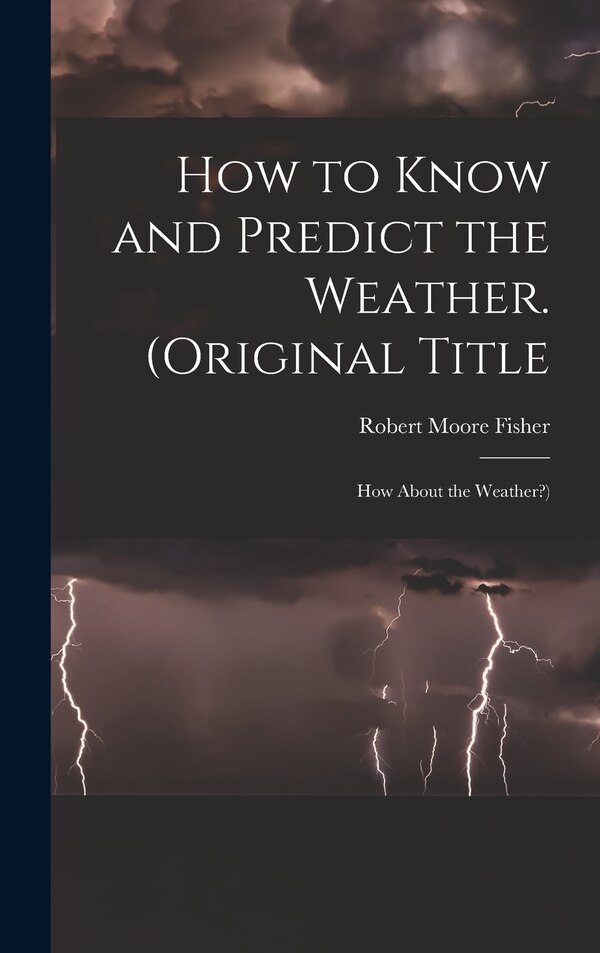 How to Know and Predict the Weather. (Original Title by Robert Moore Fisher, Hardcover | Indigo Chapters