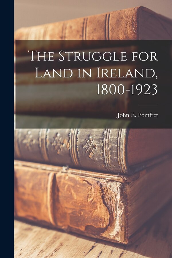 The Struggle for Land in Ireland 1800-1923 by John E (John Edwin) 1898-1 Pomfret, Paperback | Indigo Chapters