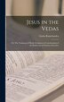 Jesus in the Vedas; or The Testimony of Hindu Scriptures in Corroboration of the Rudiments of Christian Doctrine; by Gosha Ramchandra, Hardcover