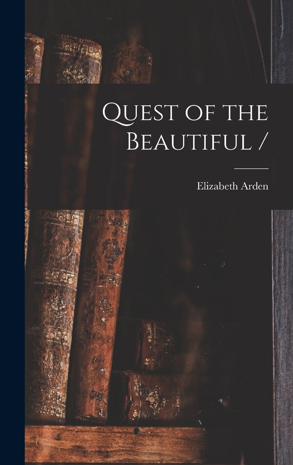 Quest of the Beautiful / by Elizabeth 1878-1966 Arden, Hardcover | Indigo Chapters