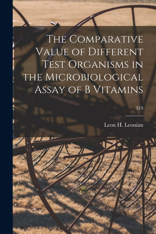 The Comparative Value of Different Test Organisms in the Microbiological Assay of B Vitamins; 319 by Leon H (Leon Hatchig) 1888 Leonian, Paperback