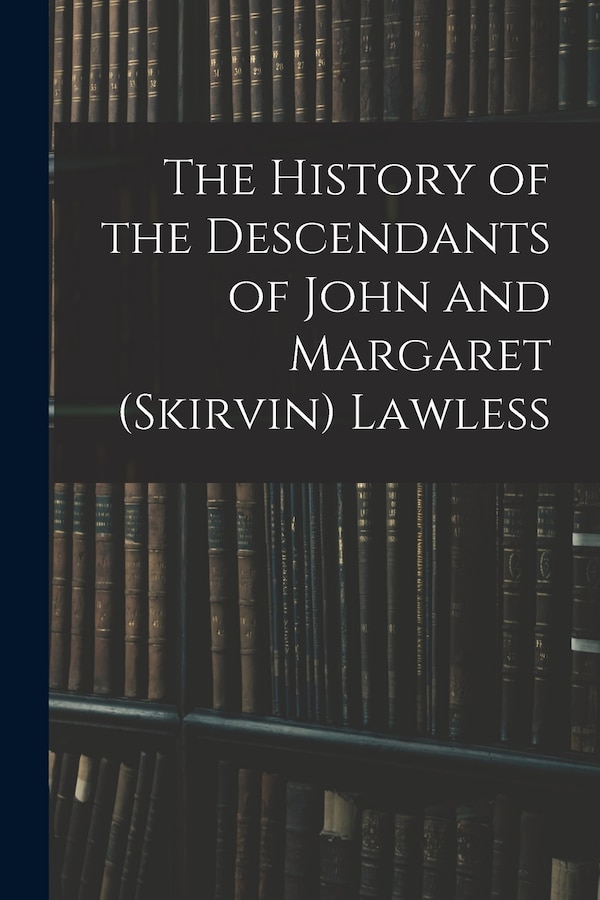 The History of the Descendants of John and Margaret (Skirvin) Lawless by Anonymous, Paperback | Indigo Chapters