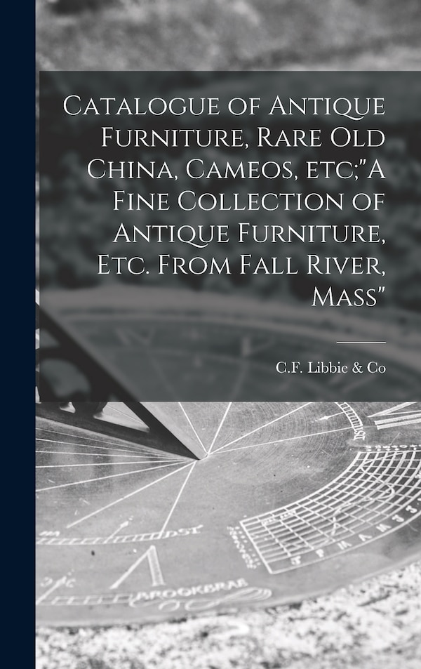 A Fine Collection of Antique Furniture Etc. From Fall River Mass by C F Libbie & Co, Hardcover | Indigo Chapters