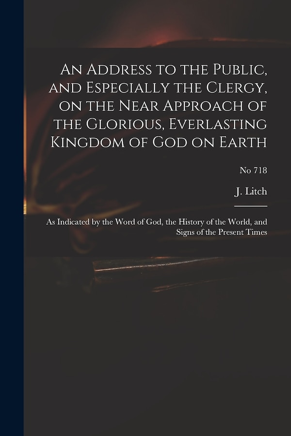 An Address to the Public and Especially the Clergy on the Near Approach of the Glorious Everlasting Kingdom of God on Earth | Indigo Chapters