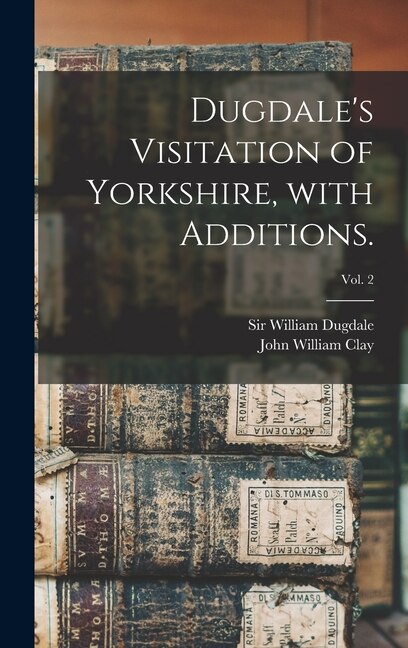 Dugdale's Visitation of Yorkshire With Additions.; vol. 2 by William Dugdale, Hardcover | Indigo Chapters